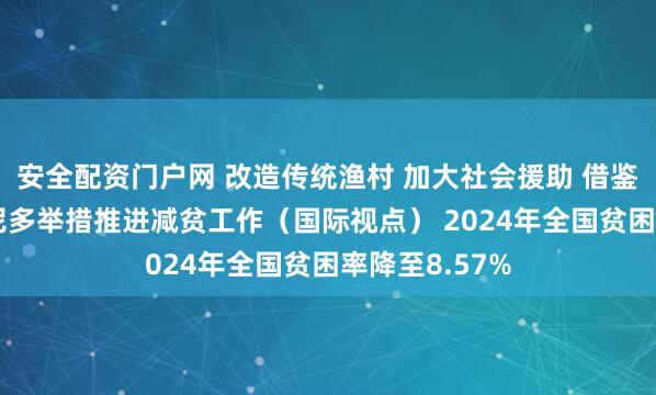 安全配资门户网 改造传统渔村 加大社会援助 借鉴中国经验 印尼多举措推进减贫工作（国际视点） 2024年全国贫困率降至8.57%